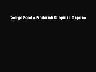 Read George Sand & Frederick Chopin in Majorca PDF Online