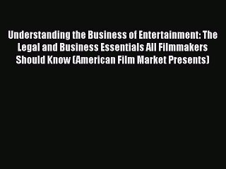 PDF Understanding the Business of Entertainment: The Legal and Business Essentials All Filmmakers