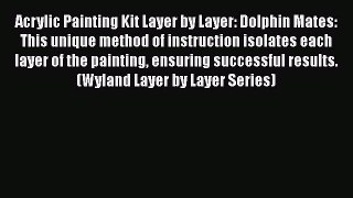 PDF Acrylic Painting Kit Layer by Layer: Dolphin Mates: This unique method of instruction isolates