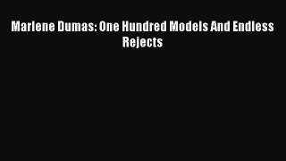 Download Marlene Dumas: One Hundred Models And Endless Rejects  Read Online