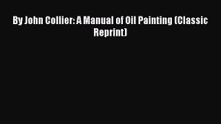 Download By John Collier: A Manual of Oil Painting (Classic Reprint)  Read Online