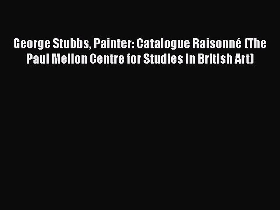 Download George Stubbs Painter: Catalogue Raisonné (The Paul Mellon Centre for Studies in British