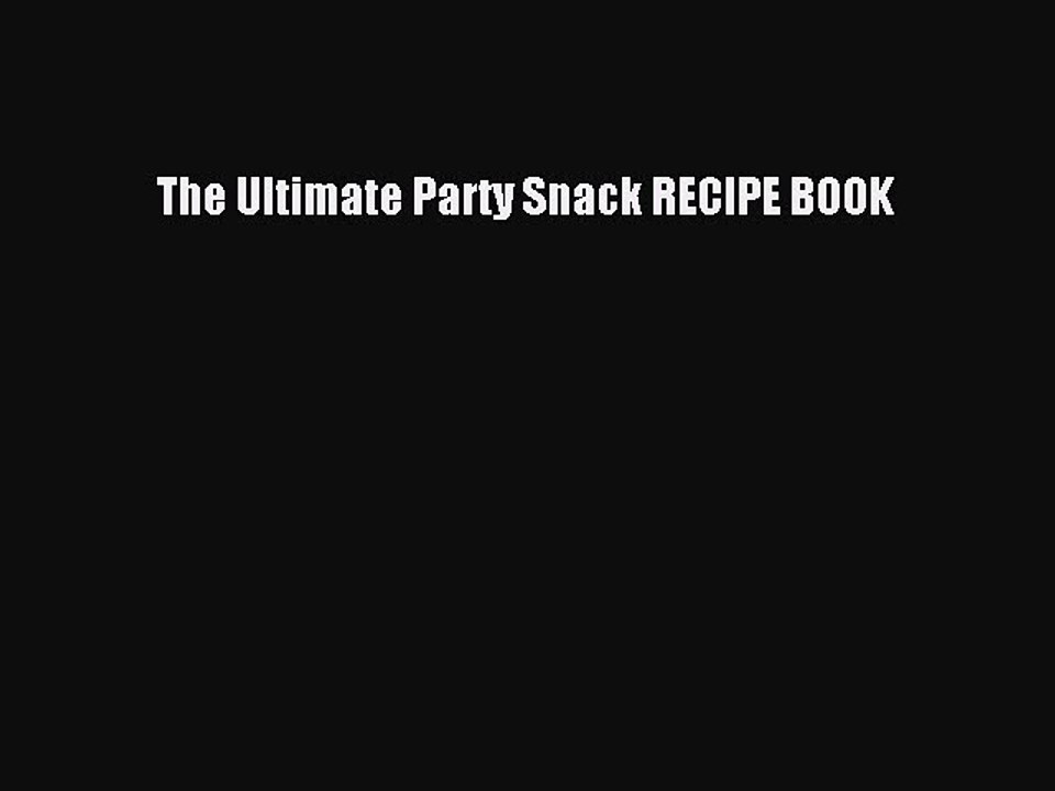 Download The Ultimate Party Snack RECIPE BOOK  Read Online