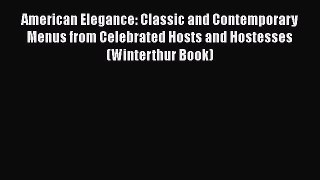 Download American Elegance: Classic and Contemporary Menus from Celebrated Hosts and Hostesses