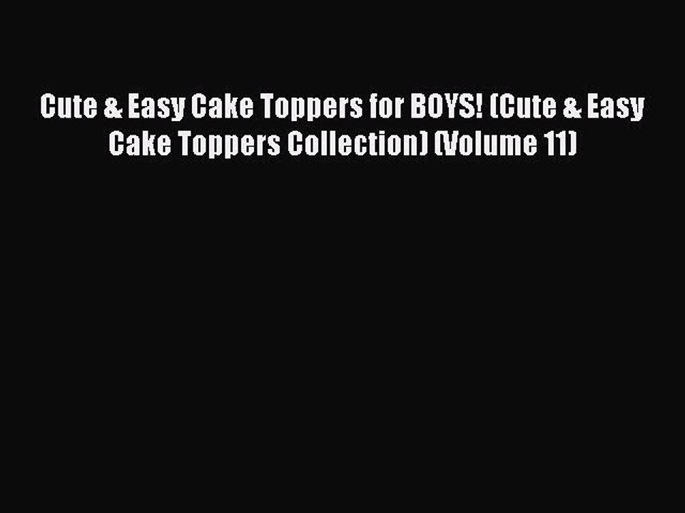 Download Cute & Easy Cake Toppers for BOYS! (Cute & Easy Cake Toppers Collection) (Volume 11)