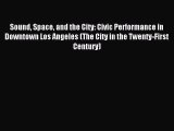(PDF Download ) Sound Space and the City: Civic Performance in Downtown Los Angeles (The City
