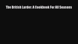 PDF The British Larder: A Cookbook For All Seasons Free Books
