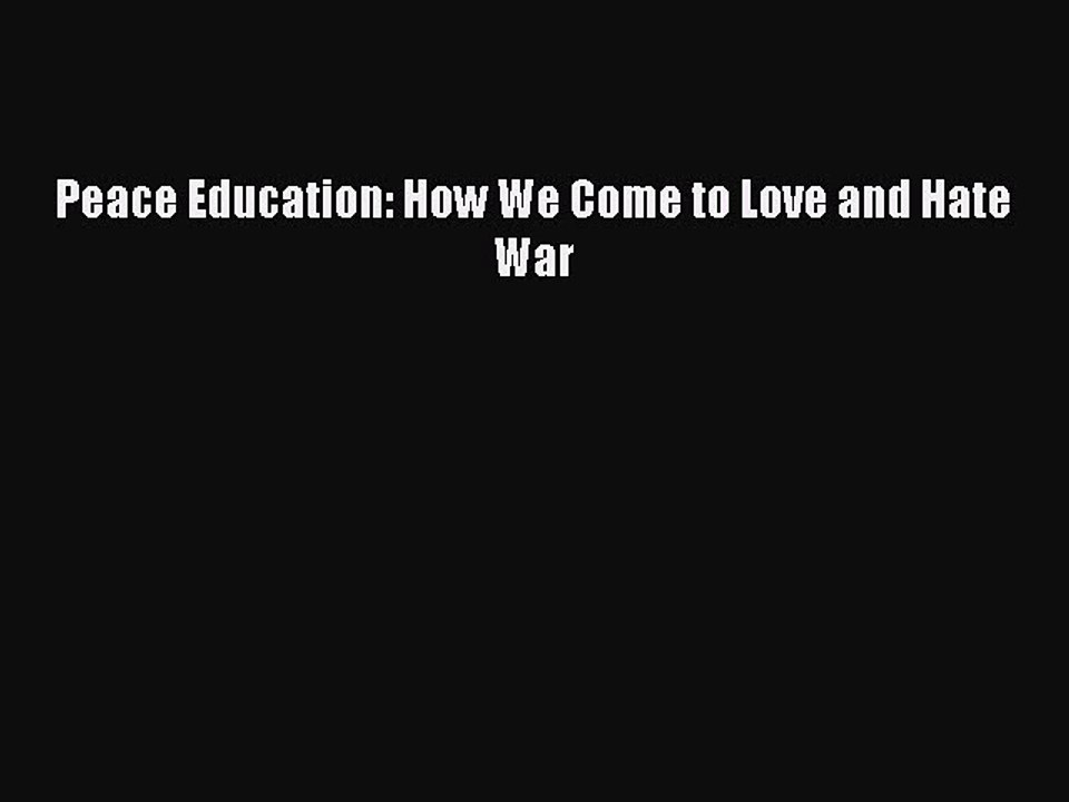 Read Peace Education: How We Come to Love and Hate War Ebook Free
