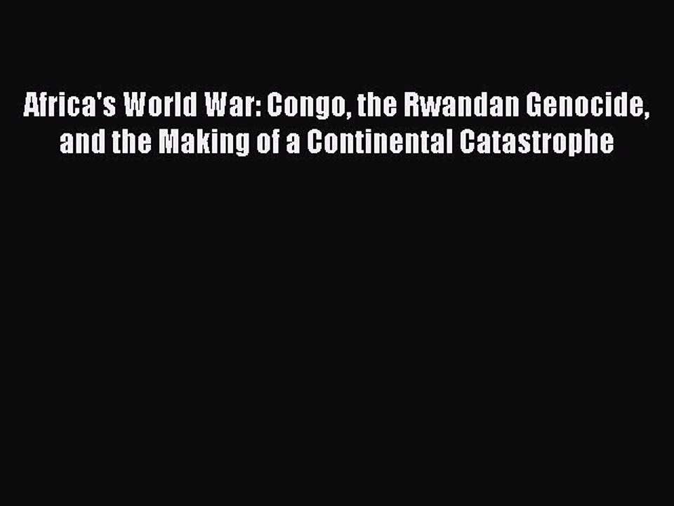 Download Africa's World War: Congo the Rwandan Genocide and the Making of a Continental Catastrophe