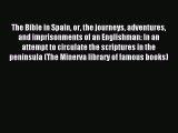 Read The Bible in Spain or the journeys adventures and imprisonments of an Englishman: In an