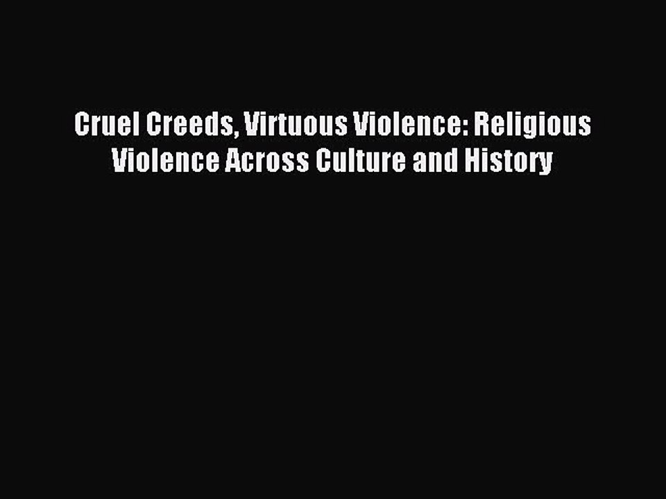 Read Cruel Creeds Virtuous Violence: Religious Violence Across Culture and History Ebook Free