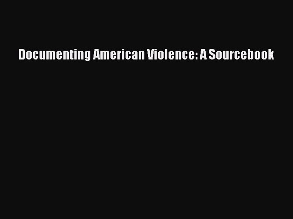 Read Documenting American Violence: A Sourcebook PDF Online