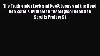 [PDF] The Truth under Lock and Key?: Jesus and the Dead Sea Scrolls (Princeton Theological