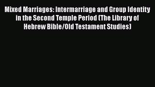 [PDF] Mixed Marriages: Intermarriage and Group Identity in the Second Temple Period (The Library