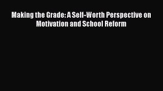 [PDF] Making the Grade: A Self-Worth Perspective on Motivation and School Reform [Download]