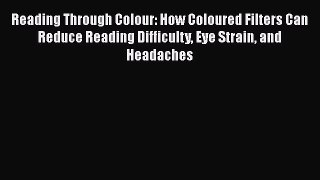 [PDF] Reading Through Colour: How Coloured Filters Can Reduce Reading Difficulty Eye Strain