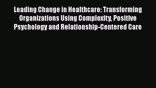 PDF Leading Change in Healthcare: Transforming Organizations Using Complexity Positive Psychology