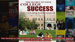 The Secret to Your College Success 101 Ways to Make the Most of Your College Experience