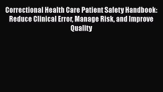 PDF Correctional Health Care Patient Safety Handbook: Reduce Clinical Error Manage Risk and