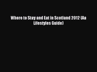 Read Where to Stay and Eat in Scotland 2012 (Aa Lifestyles Guide) Ebook Free