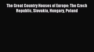Read The Great Country Houses of Europe: The Czech Republic Slovakia Hungary Poland Ebook Free