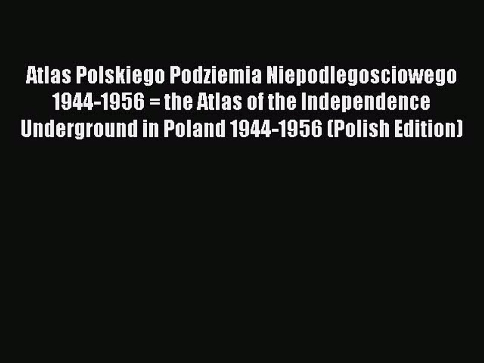 Read Atlas Polskiego Podziemia Niepodlegosciowego 1944-1956 = the Atlas of the Independence
