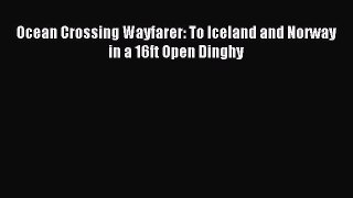 Read Ocean Crossing Wayfarer: To Iceland and Norway in a 16ft Open Dinghy PDF Free