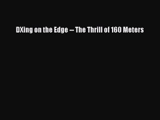 Read DXing on the Edge -- The Thrill of 160 Meters Ebook Free