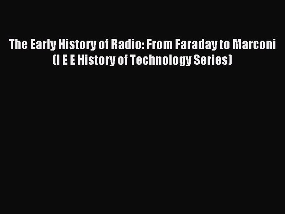 Download The Early History of Radio: From Faraday to Marconi (I E E History of Technology Series)