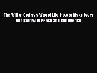 [PDF] The Will of God as a Way of Life: How to Make Every Decision with Peace and Confidence