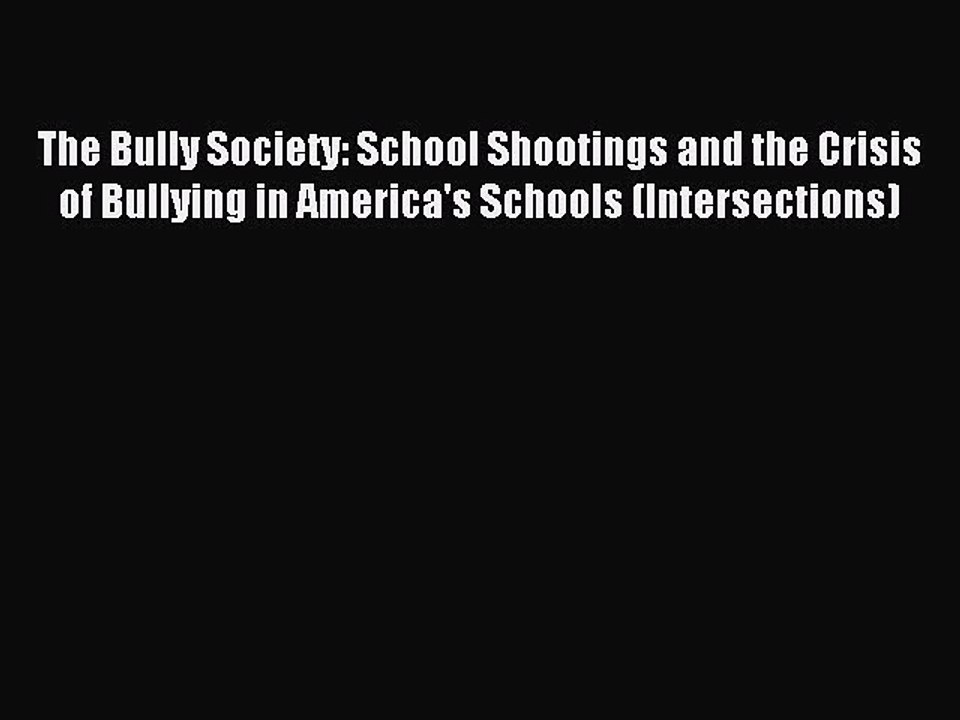Read The Bully Society: School Shootings and the Crisis of Bullying in America's Schools (Intersections)
