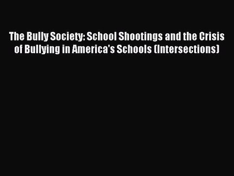 Read The Bully Society: School Shootings and the Crisis of Bullying in America's Schools (Intersections)
