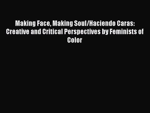 Read Making Face Making Soul/Haciendo Caras: Creative and Critical Perspectives by Feminists