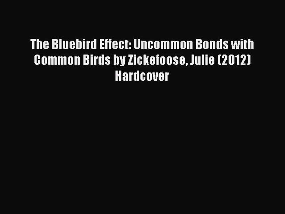 Read The Bluebird Effect: Uncommon Bonds with Common Birds by Zickefoose Julie (2012) Hardcover