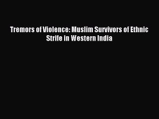 Read Tremors of Violence: Muslim Survivors of Ethnic Strife in Western India PDF Free