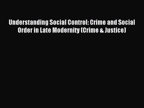 Read Understanding Social Control: Crime and Social Order in Late Modernity (Crime & Justice)