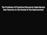 [PDF] The Problems Of Psychical Research: Experiments And Theories In The Realm Of The Supernormal