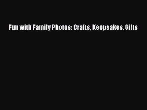 Read Fun with Family Photos: Crafts Keepsakes Gifts Ebook Free