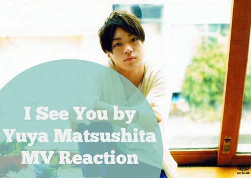 I See You by Yuya Matsushita /\ Non-Jpop Fan Reaction