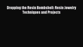 Read Dropping the Resin Bombshell: Resin Jewelry Techniques and Projects Ebook Free