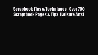 Download Scrapbook Tips & Techniques : Over 700 Scraptbook Pages & Tips  (Leisure Arts) Ebook