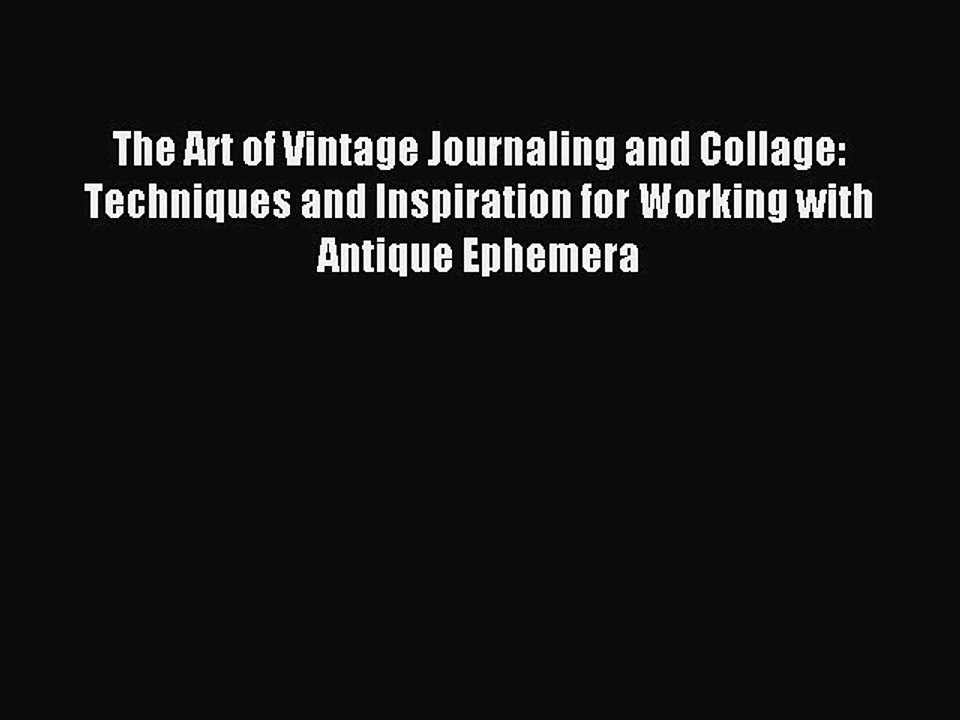 Read The Art of Vintage Journaling and Collage: Techniques and Inspiration for Working with