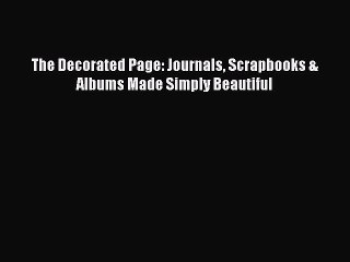 Read The Decorated Page: Journals Scrapbooks & Albums Made Simply Beautiful Ebook Online
