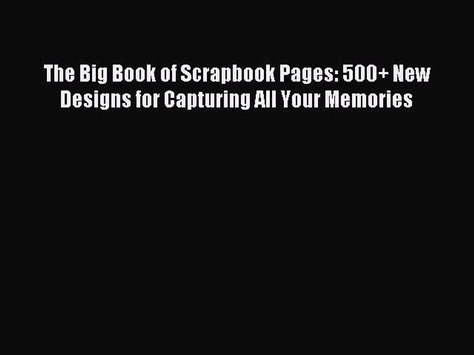Download The Big Book of Scrapbook Pages: 500+ New Designs for Capturing All Your Memories