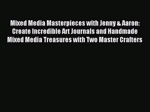 Read Mixed Media Masterpieces with Jenny & Aaron: Create Incredible Art Journals and Handmade