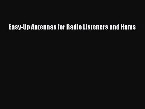 Read Easy-Up Antennas for Radio Listeners and Hams Ebook Free