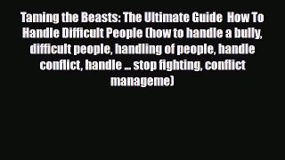 Read ‪Taming the Beasts: The Ultimate Guide  How To Handle Difficult People (how to handle