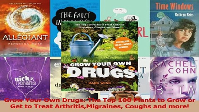 PDF Grow Your Own Drugs The Top 100 Plants to Grow or Get to Treat ArthritisMigraines Coughs Download Online