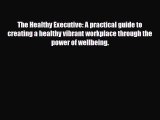 Read ‪The Healthy Executive: A practical guide to creating a healthy vibrant workplace through