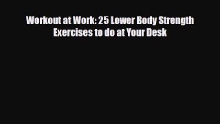 Read ‪Workout at Work: 25 Lower Body Strength Exercises to do at Your Desk‬ Ebook Free
